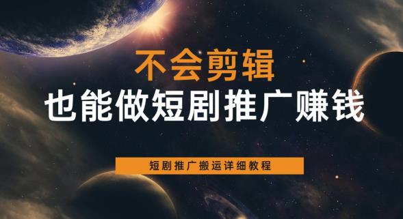 （第1653期）不会剪辑也能做短剧推广赚钱，短剧推广搬运详细教程