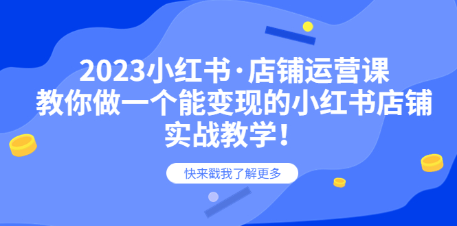 （第1693期）2023小红书·店铺运营课，教你做一个能变现的小红书店铺，20节-实战教学