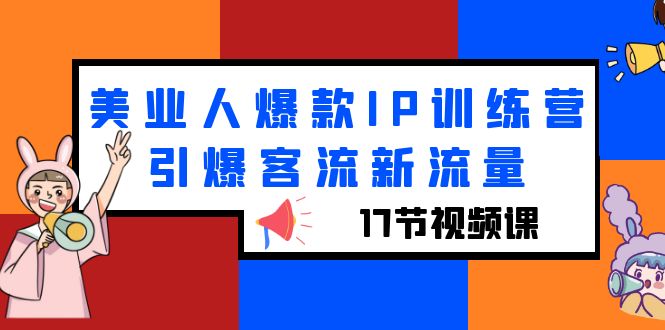 （第1788期）2023美业人爆款IP训练营，引爆客流新流量（17节视频课）