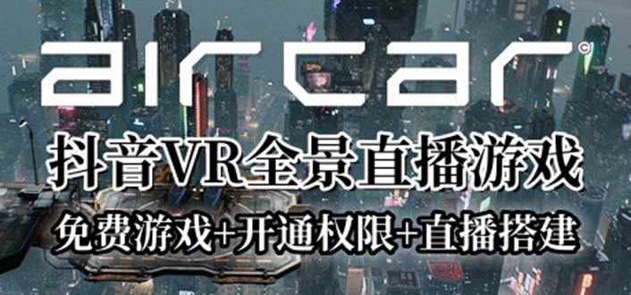 （第1820期）AirCar全景直播项目2023年抖音最新最火直播玩法（兔费游戏+开通VR权限+直播间搭建指导）