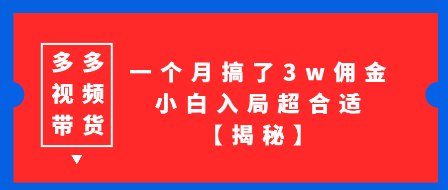 （第2183期）多多视频带货，一个月搞了3w佣金，小白入局超合适【揭秘】