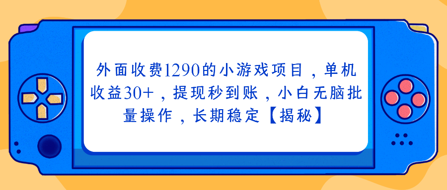 （第2392期）外面收费1290的小游戏项目，单机收益30+，提现秒到账，小白无脑批量操作，长期稳定【揭秘】