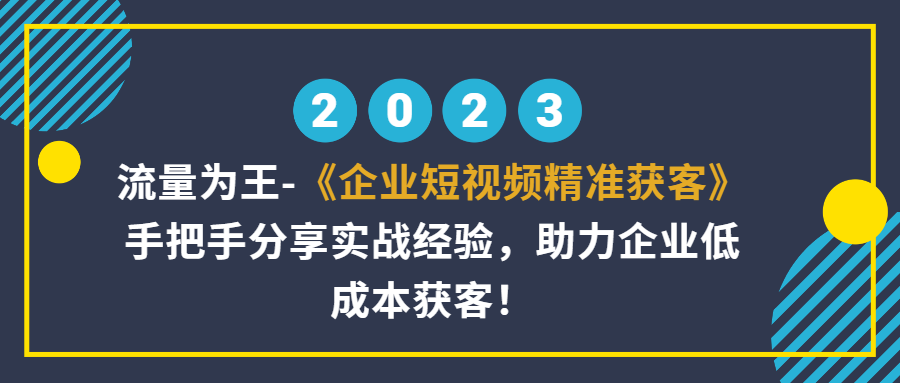 （第2058期）流量为王，企业短视频精准获客，手把手分享实战经验，助力企业低成本获客