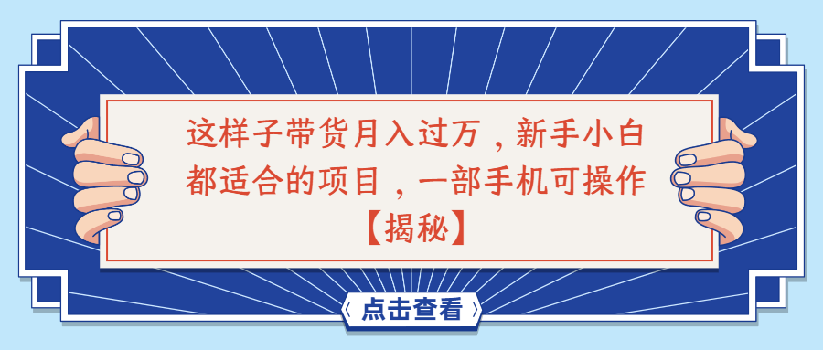 （第2271期）这样子带货月入过万，新手小白都适合的项目，一部手机可操作【揭秘】