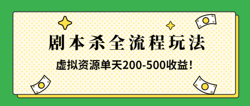 （第2062期）适合所有朋友的剧本杀全流程玩法，虚拟资源单天200-500收益！