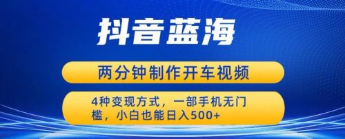 （第2109期）蓝海项目发布开车视频，两分钟一个作品，多种变现方式，一部手机无门槛小白也能日入500