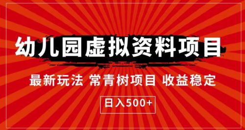 （第2197期）幼儿园虚拟资料项目，最新玩法常青树项目收益稳定，日入500+【揭秘】