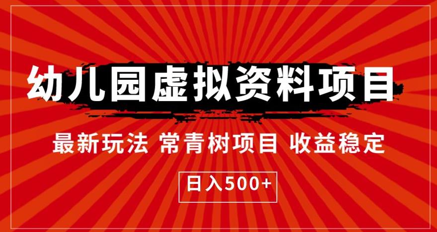 （第2197期）幼儿园虚拟资料项目，最新玩法常青树项目收益稳定，日入500+【揭秘】