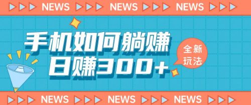 （第2268期）手机如何日赚300+玩法解析，适合小白新手操作【揭秘】