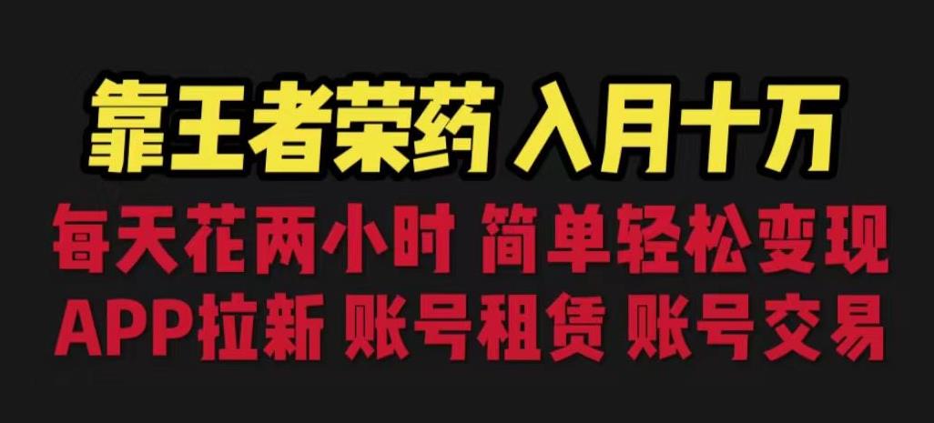 （第2407期）靠王者荣耀，月入十万，每天花两小时。多种变现，拉新、账号租赁，账号交易【揭秘】