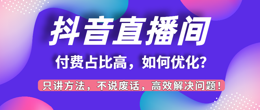 （第2078期）直播间付费占比高，如何优化？只讲方法，不说废话，高效解决问题！