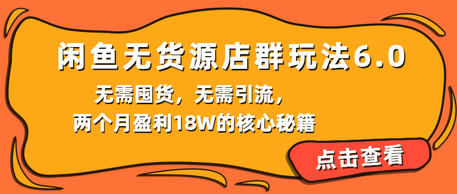 （第2115期）闲鱼无货源店群玩法6.0，无需囤货，无需引流，两个月盈利18W的核心秘籍