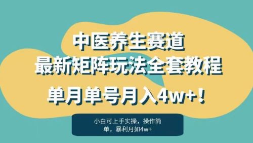 （第2562期）暴利赛道中医养生赛道最新矩阵玩法，单月单号月入4w+！【揭秘】