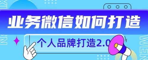 （第2816期）个人品牌打造2.0，个人微信号如何打造更有力量？