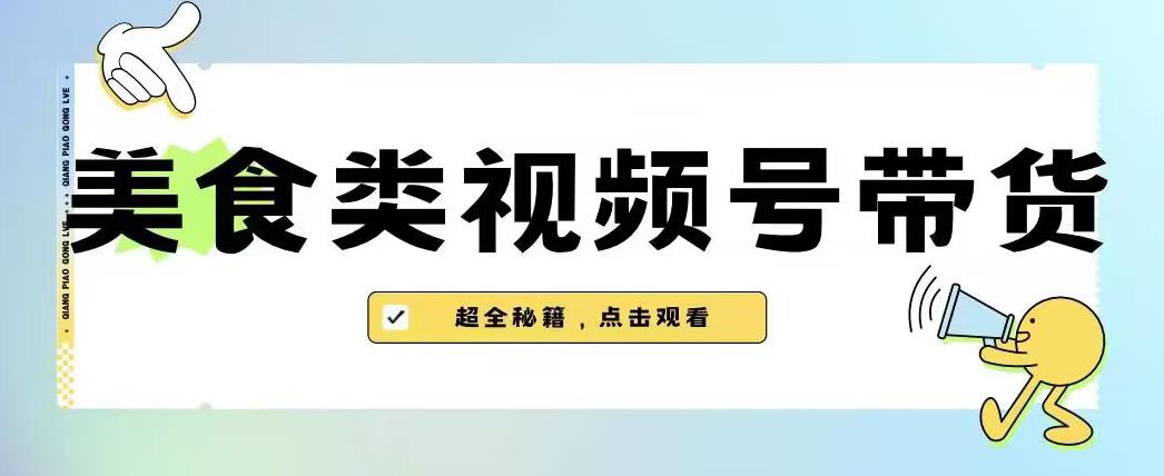 （第期）2023年视频号最新玩法，美食类视频号带货【内含去重方法】