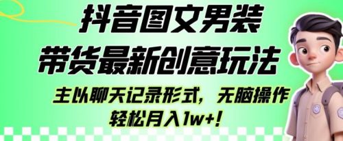 （第2927期）抖音图文男装带货最新创意玩法，主以聊天记录形式，无脑操作轻松月入1w+