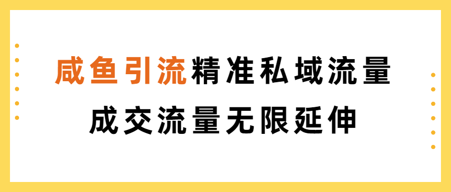 （第2791期）咸鱼引流精准私域流量成交流量无限延伸