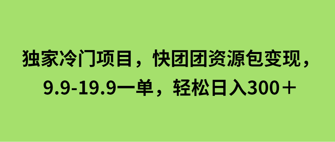 （第3370期）独家冷门项目，快团团资源包变现，9.9-19.9一单，轻松日入300＋