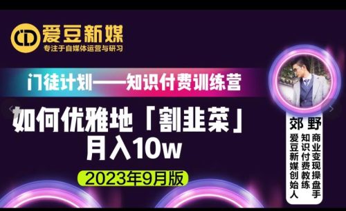 （第3003期）爱豆新媒：如何优雅地「割韭菜」月入10w的秘诀（2023年9月版）