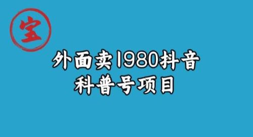 （第3023期）宝哥揭秘外面卖1980元抖音科普号项目