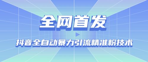 （第3305期）【全网首发】抖音全自动暴力引流精准粉技术【脚本+教程】