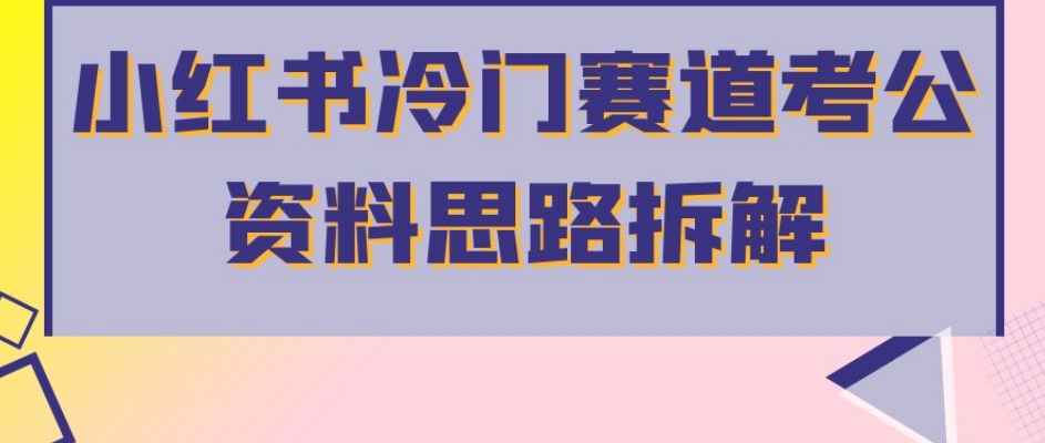 （第3419期）小红书冷门赛道考公资料思路拆解，简单搬运无需操作，转化高涨粉快轻松月入过万