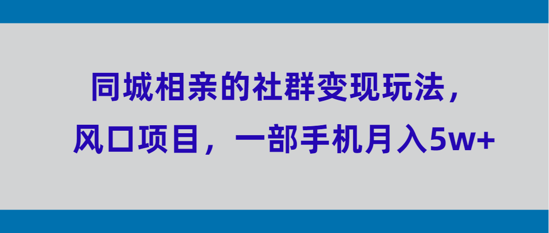 （第3354期）同城相亲的社群变现玩法，风口项目，一部手机月入5w+