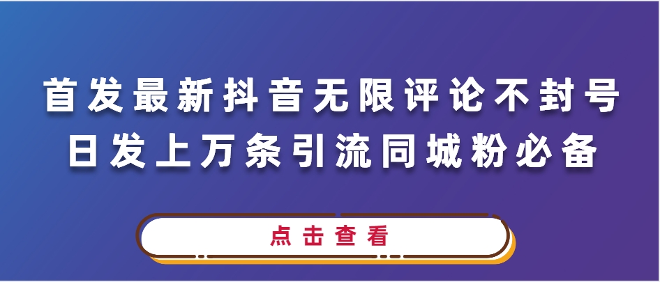 （第3673期）首发最新抖音无限评论不封号，日发上万条引流同城粉必备