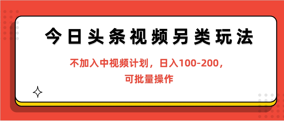 （第3678期）今日头条视频另类玩法，不加入中视频计划，日入100-200，可批量操作