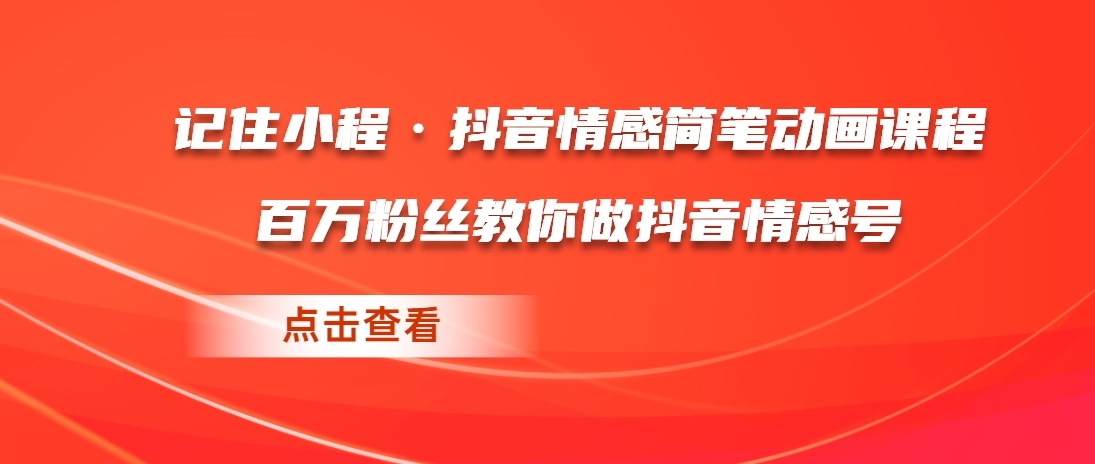 （第3809期）记住小程·抖音情感简笔动画课程，百万粉丝教你做抖音情感号