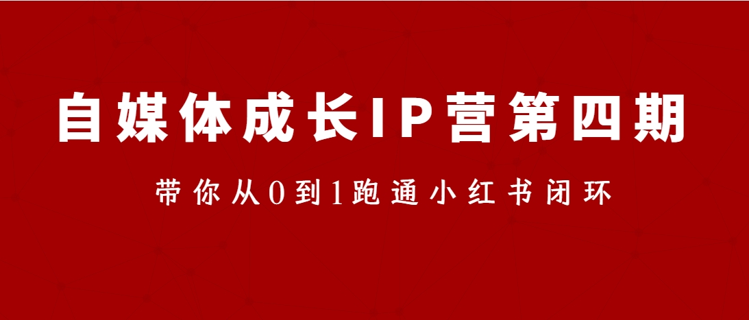 （第3584期）自媒体成长IP营第四期，带你从0到1跑通小红书闭环