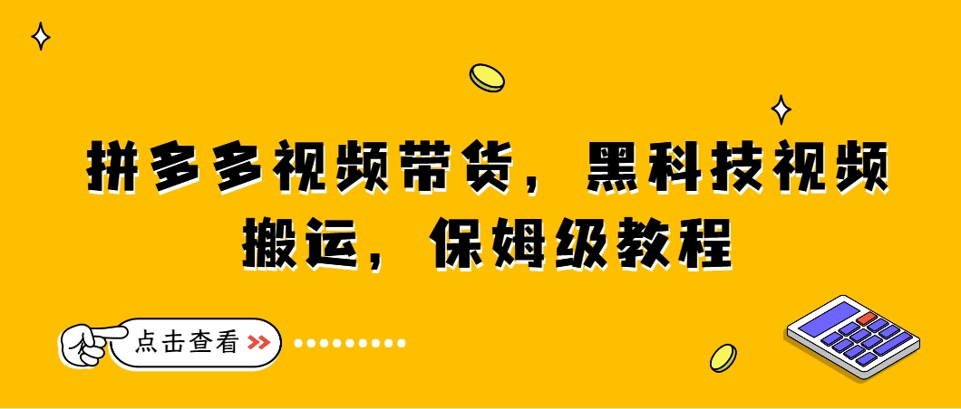 （第3822期）拼多多视频带货，黑科技视频搬运，保姆级教程