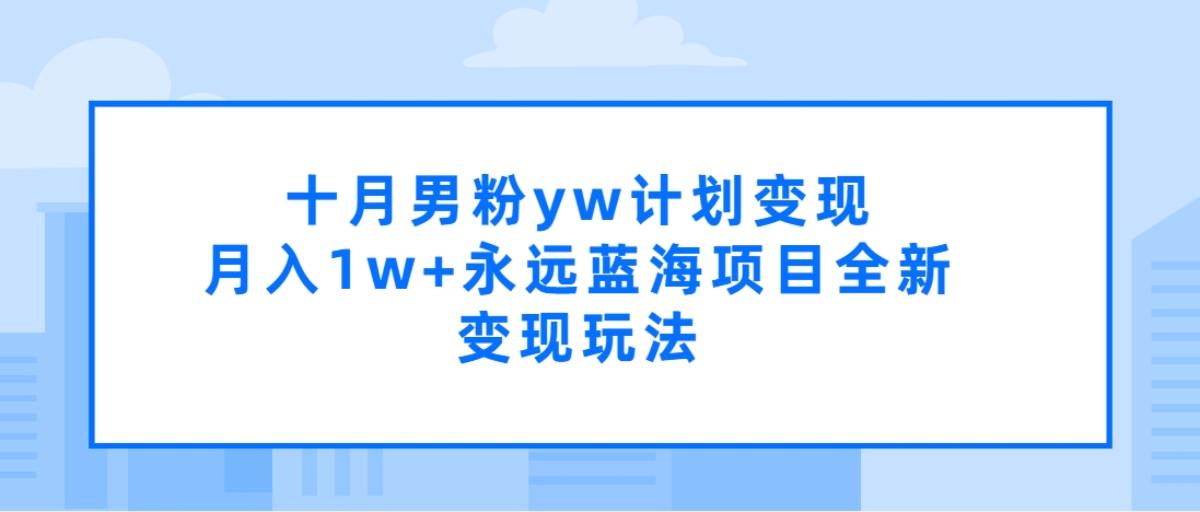 （第3629期）十月男粉yw计划变现，月入1w+永远蓝海项目全新变现玩法