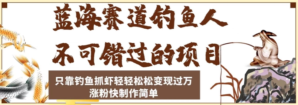 （第3542期）蓝海赛道钓鱼人不可错过的项目，只靠钓鱼抓虾轻轻松松变现过万，涨粉快制作简单