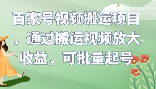 （第3533期）百家号视频搬运项目，通过搬运视频放大收益，可批量起号