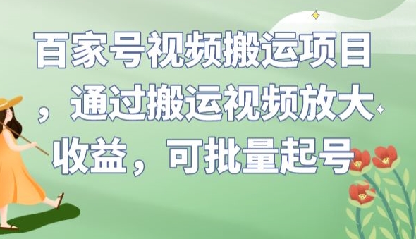 （第2533期）百家号视频搬运项目，通过搬运视频放大收益，可批量起号