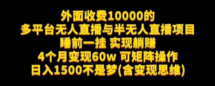 （第3571期）外面收费10000的多平台无人直播与半无人直播项目，睡前一挂实现躺赚，日入1500不是梦(含变现思维)