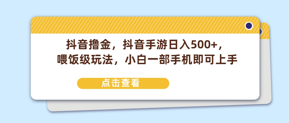 （第3631期）抖音撸金，抖音手游日入500+，喂饭级玩法，小白一部手机即可上手