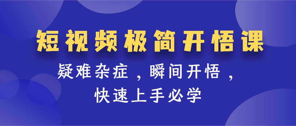 （第3786期）短视频极简开悟课，​疑难杂症，瞬间开悟，快速上手必学