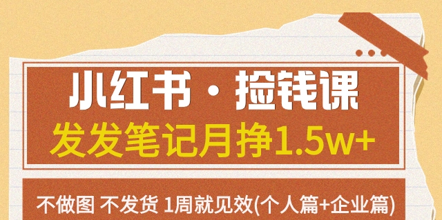 （第3987期）小红书·捡钱课发发笔记月挣1.5w+不做图不发货1周就见效(个人篇+企业篇)