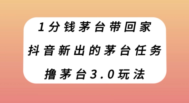 （第3996期）1分钱茅台带回家，抖音新出的茅台任务，撸茅台3.0玩法