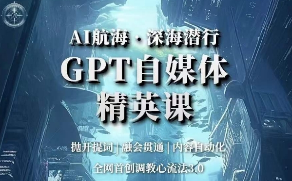 （第3925期）AI航海·深海潜行，GPT自媒体精英课，全网首创调教心流法3.0