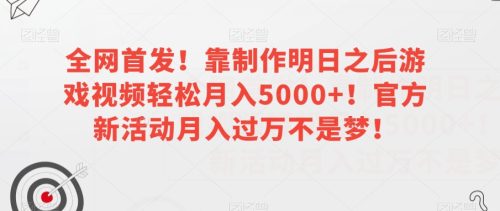 （第4300期）全网首发！靠制作明日之后游戏视频轻松月入5000+！官方新活动月入过万不是梦！