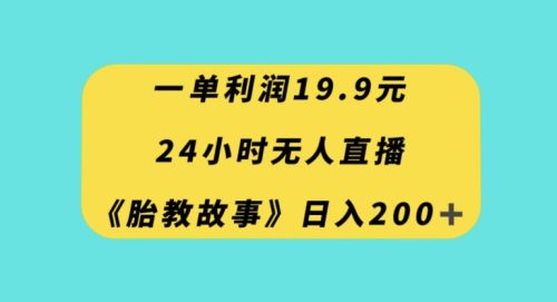 （第4577期）一单利润19.9，24小时无人直播胎教故事，每天轻松200+