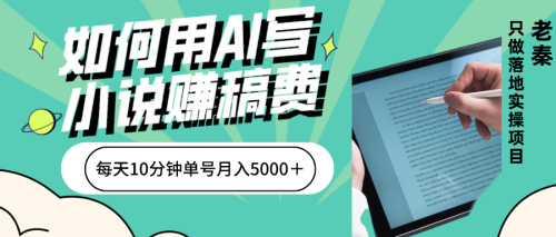 如何用AI写小说赚稿费、一键生成-每天10分钟、单账号轻松月入5000＋