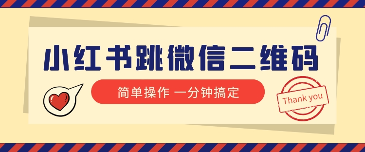 （第4463期）小红书引流来了！小红书跳微信二维码，1分钟操作即可完成所有步骤