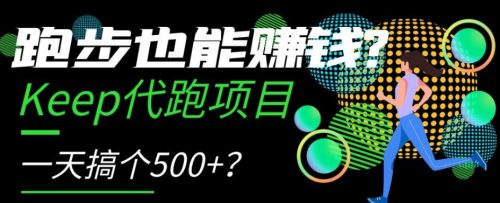 （第4450期）跑步也能赚钱？Keep代跑项目，一天搞个500+