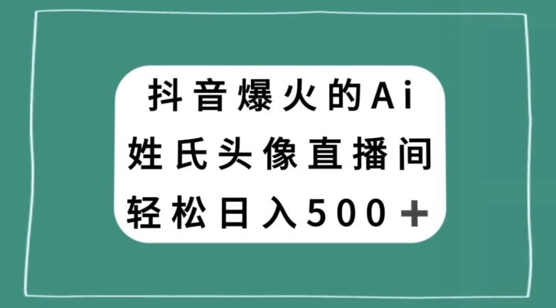 （第4781期）抖音爆火的AI姓氏头像直播，轻松日入500＋