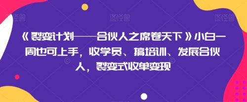 （第4776期）《裂变计划——合伙人之席卷天下》小白一周也可上手，收学员、搞培训、发展合伙人，裂变式收单变现