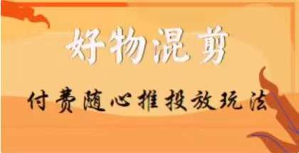 （第4778期）【万三】好物混剪付费随心推投放玩法，随心投放小课抖音教程